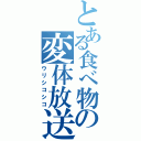 とある食べ物の変体放送（ウリシコシコ）