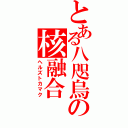 とある八咫烏の核融合（ヘルズトカマク）