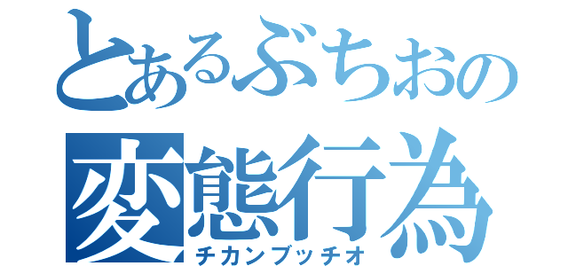 とあるぶちおの変態行為（チカンブッチオ）