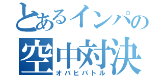 とあるインパの空中対決（オバヒバトル）