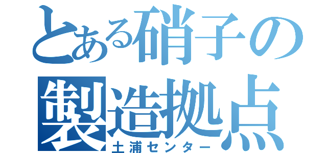 とある硝子の製造拠点（土浦センター）