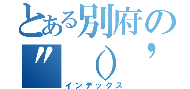 とある別府の\"（）\'\"（）\'\"（）ｗ\'\"ｗ\'（インデックス）