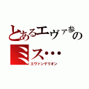 とあるエヴァ参のミス…（エヴァンゲリオン）