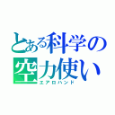 とある科学の空力使い（エアロハンド）