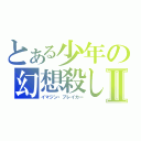 とある少年の幻想殺しⅡ（イマジン・ブレイカー）