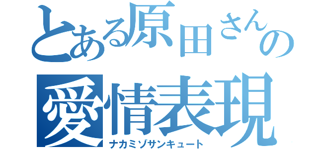 とある原田さんの愛情表現（ナカミゾサンキュート）