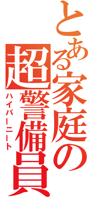 とある家庭の超警備員（ハイパーニート）