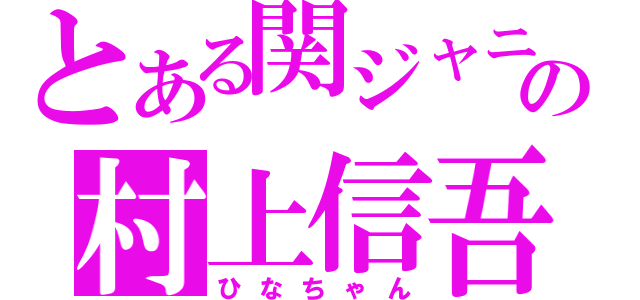 とある関ジャニ∞の村上信吾（ひなちゃん）