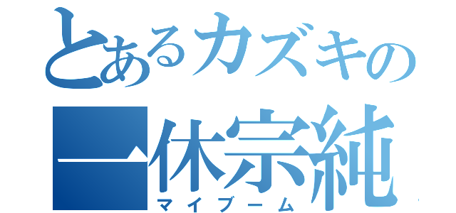 とあるカズキの一休宗純（マイブーム）