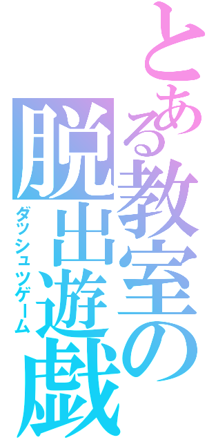 とある教室の脱出遊戯（ダッシュツゲーム）