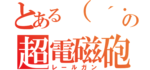 とある（ ´・ω・）の超電磁砲（レールガン）