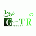 とある     布施のＧーＴＲ（インデックス）