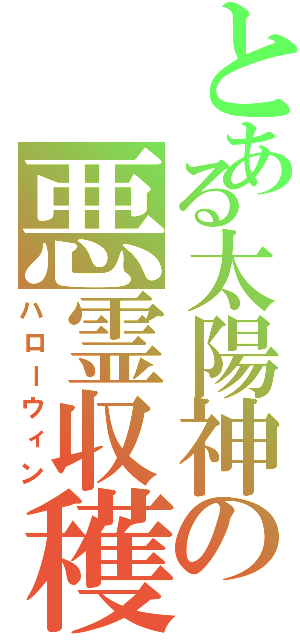 とある太陽神の悪霊収穫（ハローウィン）