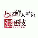 とある鮮人食いの混ぜ技（シェイク弁当）