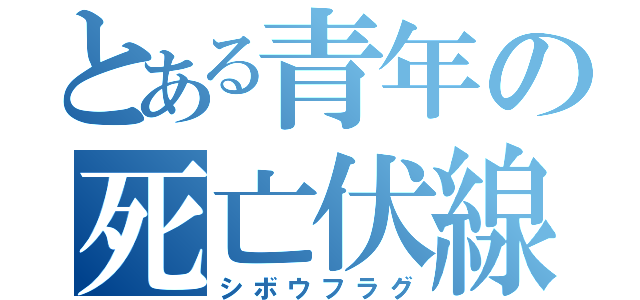 とある青年の死亡伏線（シボウフラグ）