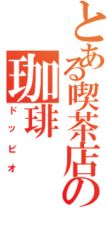 とある喫茶店の珈琲（ドッピオ）