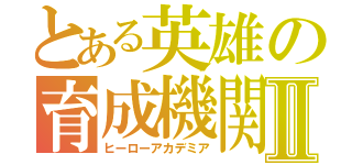 とある英雄の育成機関Ⅱ（ヒーローアカデミア）