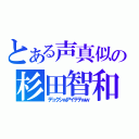 とある声真似の杉田智和（デュクシｗアイテテｗｗ）