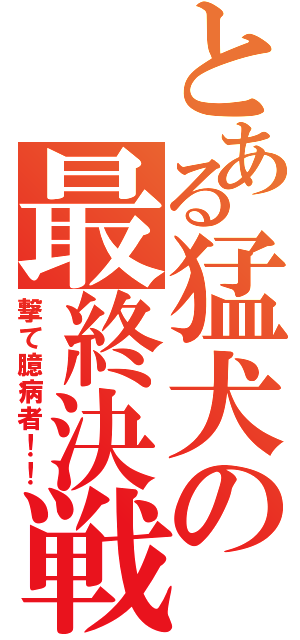 とある猛犬の最終決戦（撃て臆病者！！）