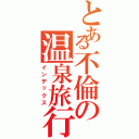 とある不倫の温泉旅行（インデックス）