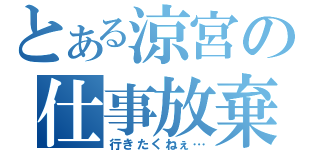 とある涼宮の仕事放棄（行きたくねぇ…）