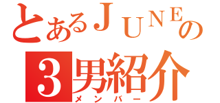 とあるＪＵＮＥの３男紹介（メンバー）