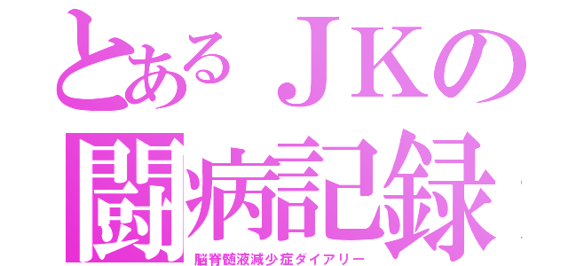 とあるＪＫの闘病記録（脳脊髄液減少症ダイアリー）