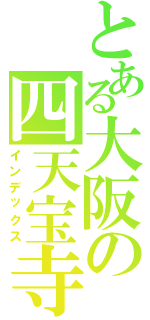 とある大阪の四天宝寺（インデックス）