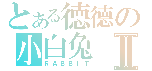 とある德德の小白兔Ⅱ（ＲＡＢＢＩＴ）