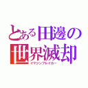 とある田邊の世界滅却（イマジンブレイカー）