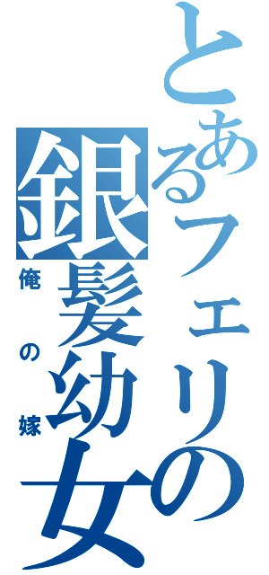 とあるフェリの銀髪幼女（俺の嫁）