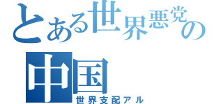 とある世界悪党の中国（世界支配アル）