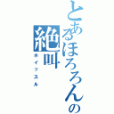 とあるほろろんの絶叫Ⅱ（ホイッスル）