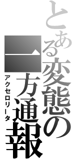 とある変態の一方通報（アクセロリータ）