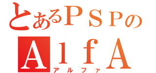 とあるＰＳＰのＡｌｆＡ（アルファ）