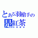 とある羽槍手の是紅茶（外帶兩杯）