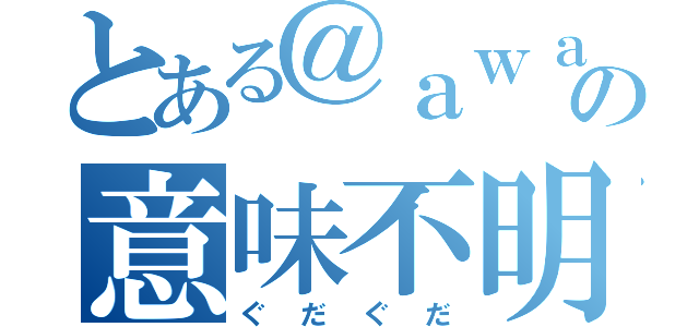 とある＠ａｗａ＿ａｗａ３の意味不明枠（ぐだぐだ）