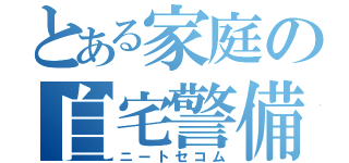 とある家庭の自宅警備員（ニートセコム）