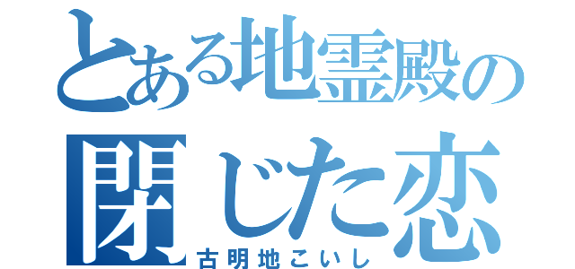 とある地霊殿の閉じた恋の瞳（古明地こいし）