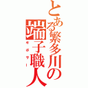 とある繁多川の端子職人（ギボサー）