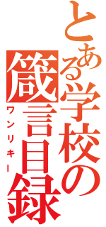 とある学校の箴言目録（ワンリキー）