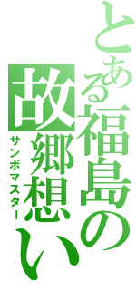 とある福島の故郷想い（サンボマスター）