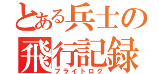 とある兵士の飛行記録（フライトログ）