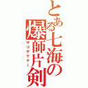 とある七海の爆師片剣（ザコテケナー）