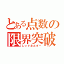 とある点数の限界突破（レッドホルダー）