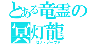 とある竜霊の冥灯龍（ ゼノ・ジーヴァ）