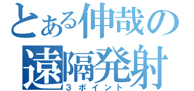 とある伸哉の遠隔発射（３ポイント）