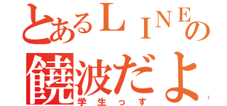 とあるＬＩＮＥの饒波だよ（学生っす）