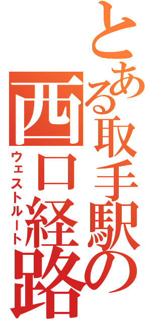 とある取手駅の西口経路（ウェストルート）