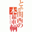 とある関西の本線車輌（アボシショゾクシャ）